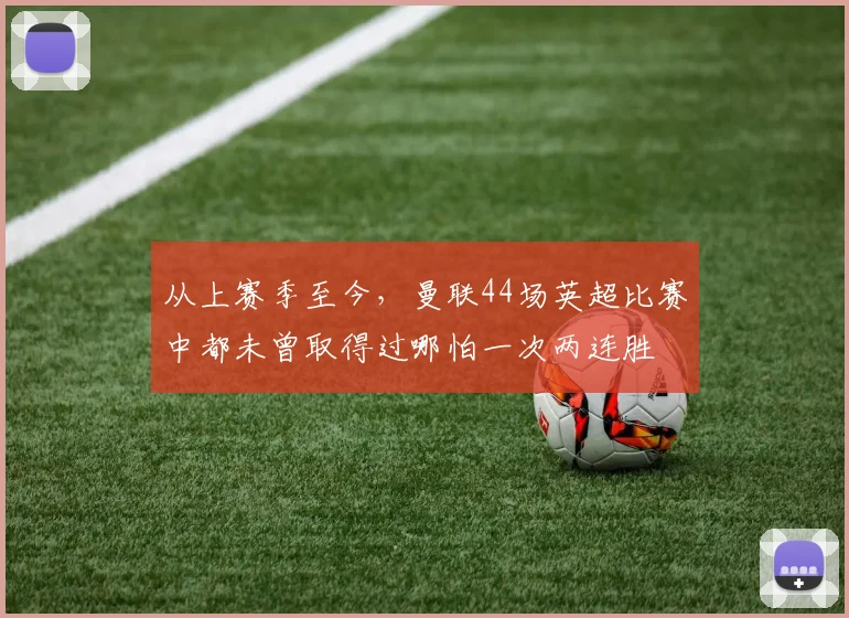 从上赛季至今，曼联44场英超比赛中都未曾取得过哪怕一次两连胜