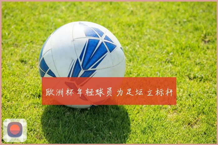 欧洲杯年轻球员为足坛立标杆