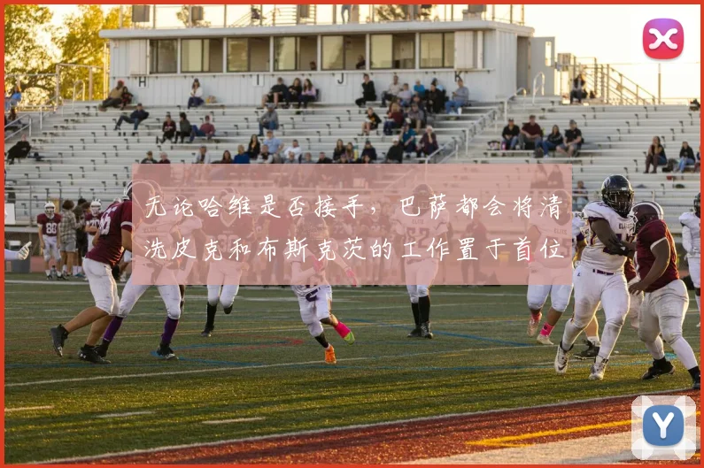 无论哈维是否接手，巴萨都会将清洗皮克和布斯克茨的工作置于首位