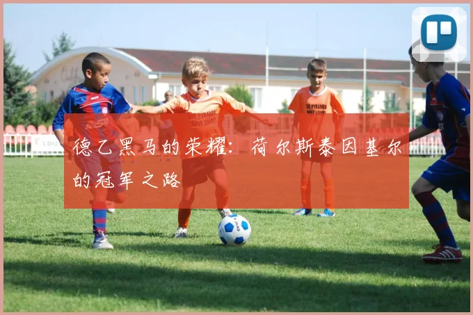 德乙黑马的荣耀：荷尔斯泰因基尔的冠军之路